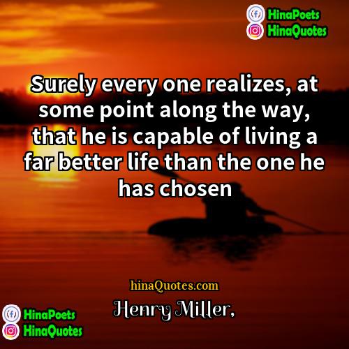 Henry Miller Quotes | Surely every one realizes, at some point